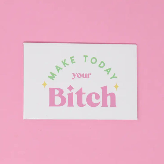 Magnet - Make Today Your Bitch