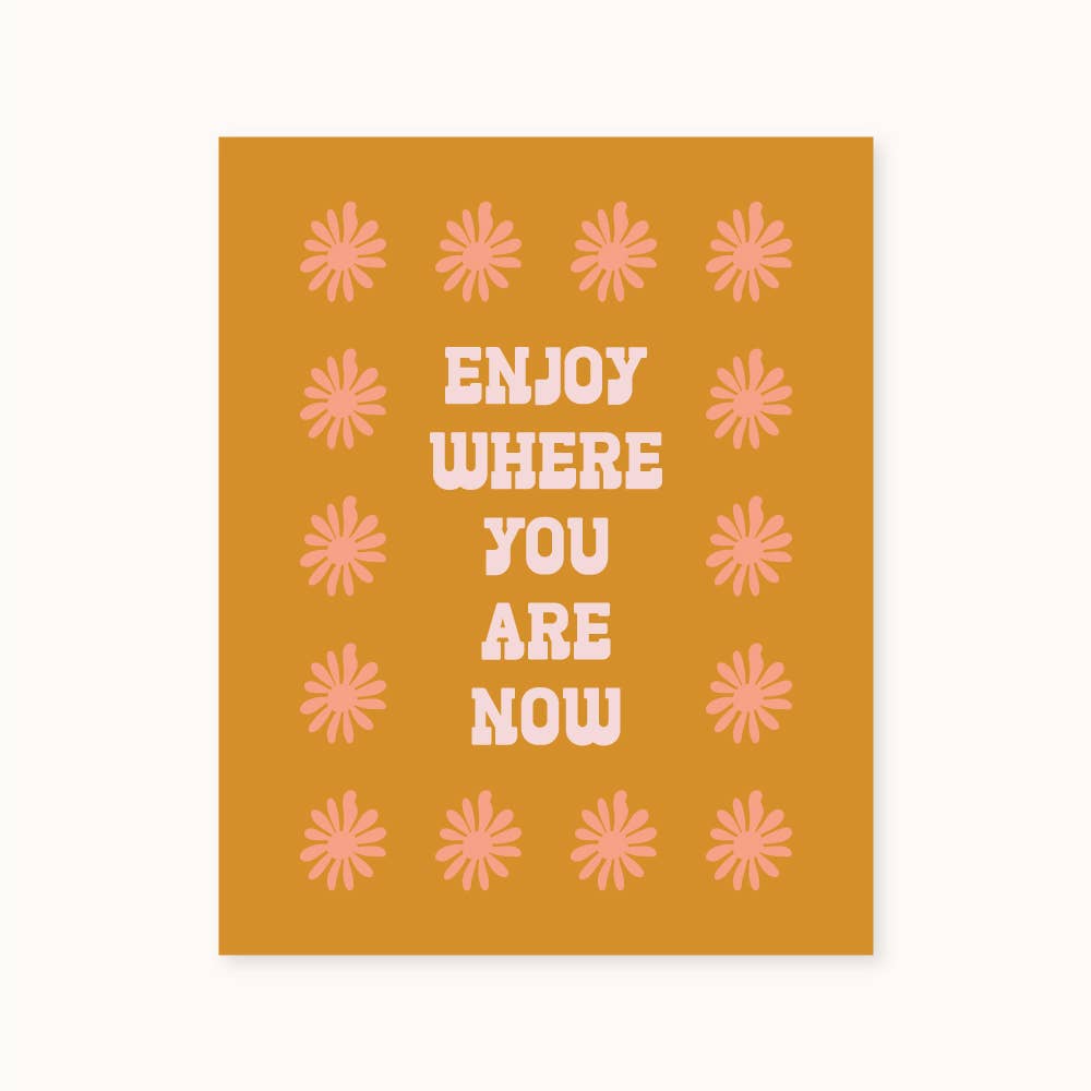 Enjoy Where You Are Now Art Print: 8x10 inches / Gold